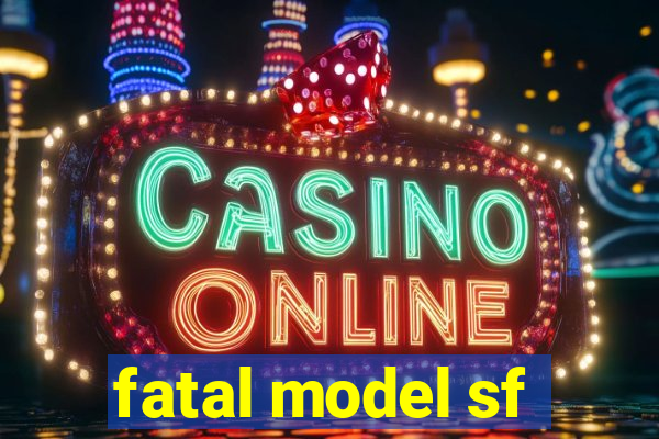 fatal model sf